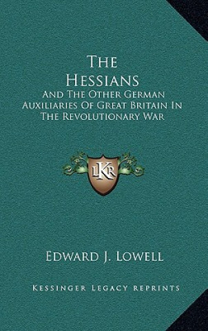 Kniha The Hessians: And the Other German Auxiliaries of Great Britain in the Revolutionary War Edward J. Lowell