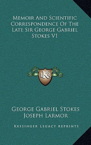 Książka Memoir and Scientific Correspondence of the Late Sir George Gabriel Stokes V1 George Gabriel Stokes