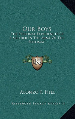Carte Our Boys: The Personal Experiences of a Soldier in the Army of the Potomac Alonzo F. Hill