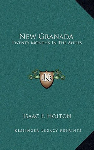 Kniha New Granada: Twenty Months In The Andes Isaac Farwell Holton