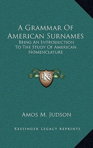 Buch A Grammar of American Surnames: Being an Introduction to the Study of American Nomenclature Amos M. Judson