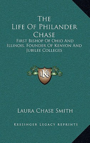 Könyv The Life of Philander Chase: First Bishop of Ohio and Illinois, Founder of Kenyon and Jubilee Colleges Laura Chase Smith