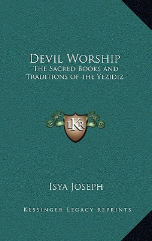 Carte Devil Worship: The Sacred Books and Traditions of the Yezidiz Isya Joseph