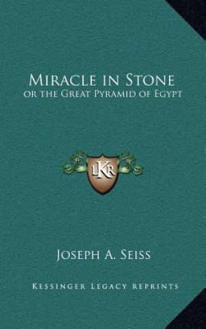 Kniha Miracle in Stone: Or the Great Pyramid of Egypt Joseph a. Seiss