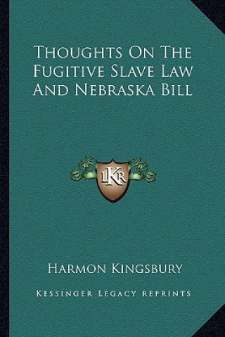 Kniha Thoughts on the Fugitive Slave Law and Nebraska Bill Harmon Kingsbury