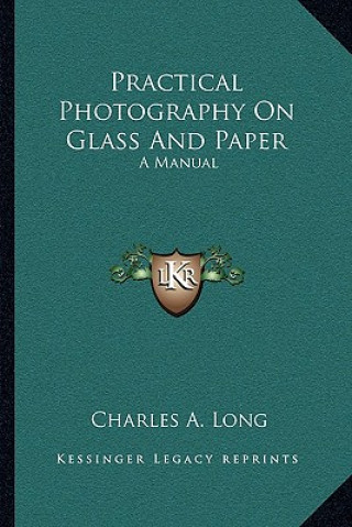 Buch Practical Photography on Glass and Paper: A Manual Charles A. Long