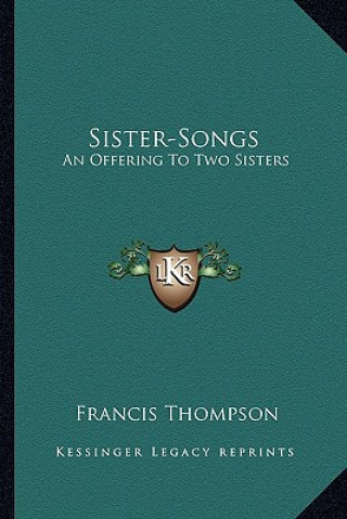 Kniha Sister-Songs: An Offering to Two Sisters Francis Thompson