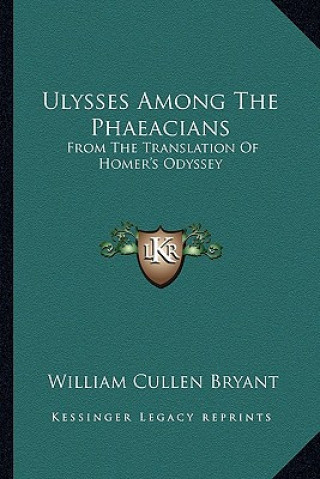 Kniha Ulysses Among the Phaeacians: From the Translation of Homer's Odyssey William Cullen Bryant