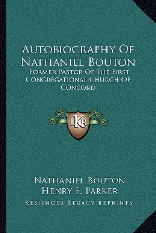 Kniha Autobiography of Nathaniel Bouton: Former Pastor of the First Congregational Church of Concord Nathaniel Bouton