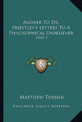 Carte Answer to Dr. Priestley's Letters to a Philosophical Unbeliever: Part I Matthew Turner