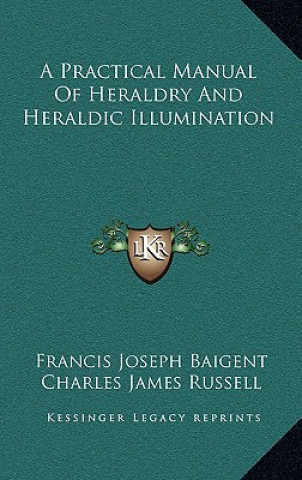 Книга A Practical Manual of Heraldry and Heraldic Illumination Francis Joseph Baigent