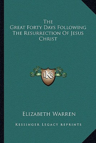 Kniha The Great Forty Days Following the Resurrection of Jesus Christ Elizabeth Warren