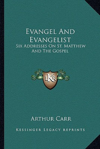 Книга Evangel and Evangelist: Six Addresses on St. Matthew and the Gospel Arthur Carr