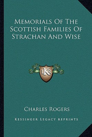 Könyv Memorials of the Scottish Families of Strachan and Wise Charles Rogers