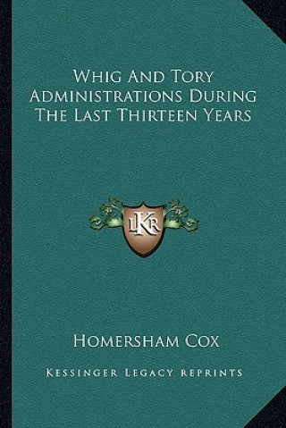 Książka Whig and Tory Administrations During the Last Thirteen Years Homersham Cox