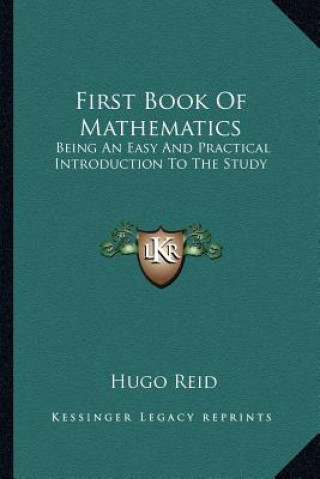 Książka First Book of Mathematics: Being an Easy and Practical Introduction to the Study Hugo Reid