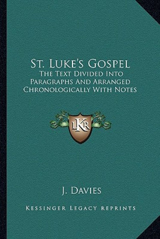 Kniha St. Luke's Gospel: The Text Divided Into Paragraphs and Arranged Chronologically with Notes J. Davies