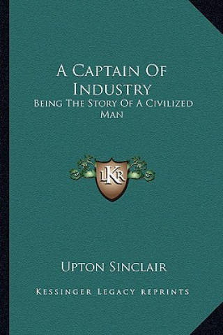 Książka A Captain Of Industry: Being The Story Of A Civilized Man Upton Sinclair