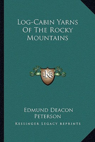 Könyv Log-Cabin Yarns of the Rocky Mountains Edmund Deacon Peterson