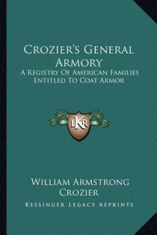 Kniha Crozier's General Armory: A Registry of American Families Entitled to Coat Armor William Armstrong Crozier