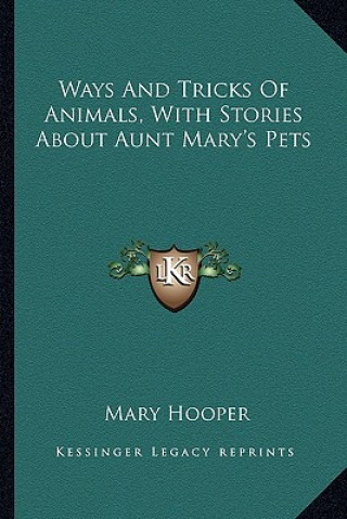 Kniha Ways and Tricks of Animals, with Stories about Aunt Mary's Pets Mary Hooper