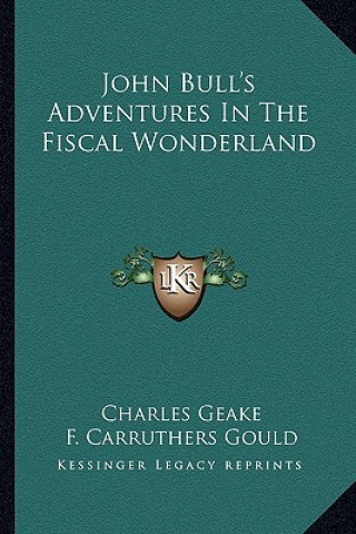 Kniha John Bull's Adventures in the Fiscal Wonderland Charles Geake