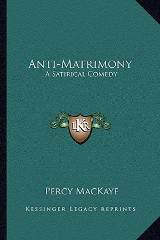 Libro Anti-Matrimony: A Satirical Comedy Percy Mackaye