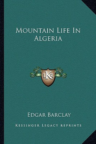 Kniha Mountain Life in Algeria Edgar Barclay