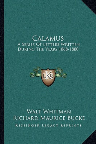 Carte Calamus: A Series of Letters Written During the Years 1868-1880 Walt Whitman