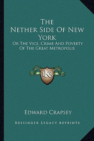 Kniha The Nether Side of New York: Or the Vice, Crime and Poverty of the Great Metropolis Edward Crapsey