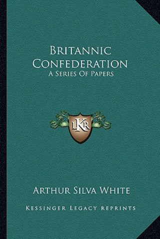 Carte Britannic Confederation: A Series of Papers Arthur Silva White