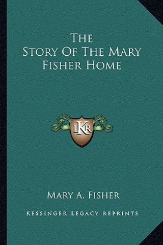 Kniha The Story Of The Mary Fisher Home Mary A. Fisher