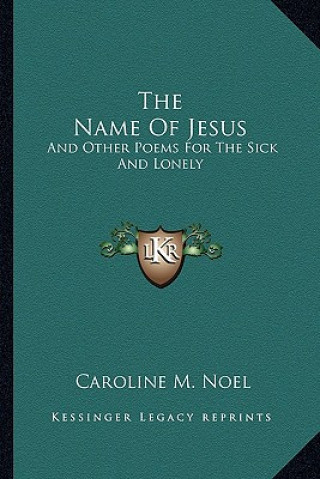 Kniha The Name of Jesus: And Other Poems for the Sick and Lonely Caroline M. Noel