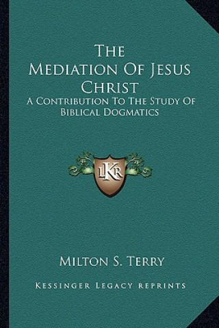 Buch The Mediation of Jesus Christ: A Contribution to the Study of Biblical Dogmatics Milton S. Terry