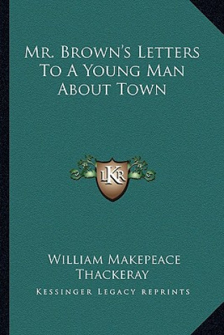 Carte Mr. Brown's Letters to a Young Man about Town William Makepeace Thackeray