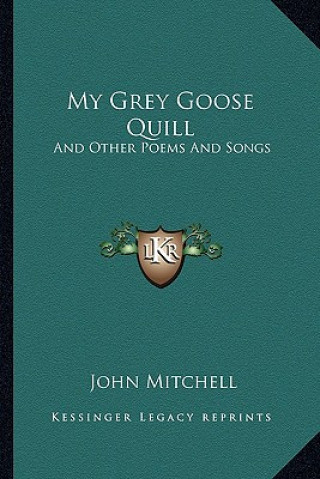 Kniha My Grey Goose Quill: And Other Poems and Songs John Mitchell