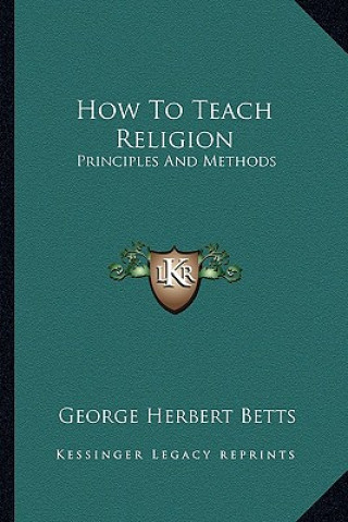 Kniha How to Teach Religion: Principles and Methods George Herbert Betts