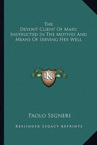 Book The Devout Client of Mary, Instructed in the Motives and Means of Serving Her Well Paolo Segneri