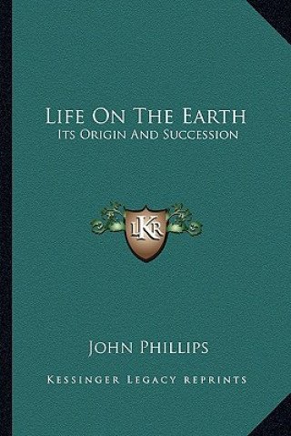 Kniha Life on the Earth: Its Origin and Succession John Phillips