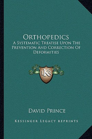 Knjiga Orthopedics: A Systematic Treatise Upon the Prevention and Correction of Deformities David Prince