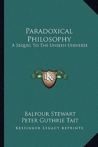 Könyv Paradoxical Philosophy: A Sequel to the Unseen Universe Balfour Stewart