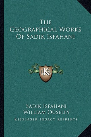 Könyv The Geographical Works of Sadik Isfahani Sadik Isfahani