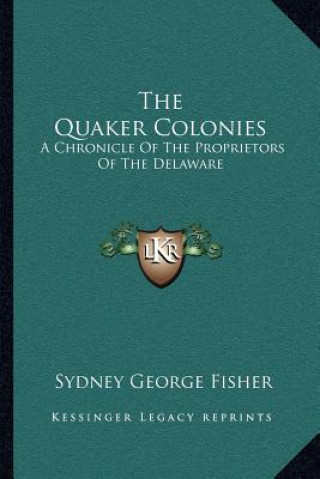 Carte The Quaker Colonies: A Chronicle of the Proprietors of the Delaware Sydney George Fisher