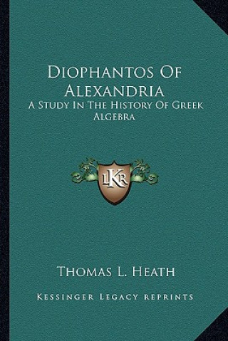 Kniha Diophantos Of Alexandria: A Study In The History Of Greek Algebra Thomas L. Heath