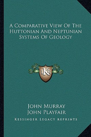 Libro A Comparative View of the Huttonian and Neptunian Systems of Geology John Murray