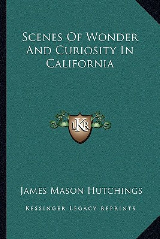 Kniha Scenes of Wonder and Curiosity in California James Mason Hutchings