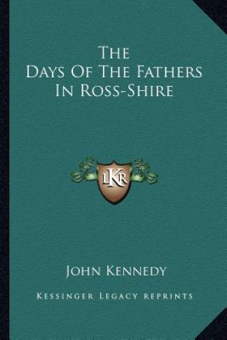 Книга The Days Of The Fathers In Ross-Shire John Kennedy