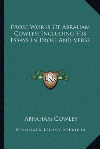 Libro Prose Works of Abraham Cowley; Including His Essays in Prose and Verse Cowley  Abraham  Etc