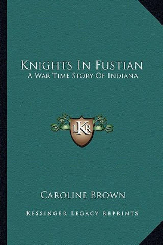 Carte Knights in Fustian: A War Time Story of Indiana Caroline Brown