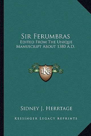 Könyv Sir Ferumbras: Edited from the Unique Manuscript about 1380 A.D. Sidney J. Herrtage